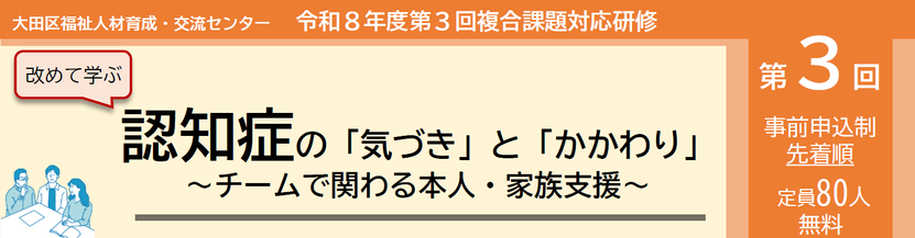 第3回複合課題対応研修（改めて学ぶ、認知症の気づきと関わり、チームで関わる本人・家族支援