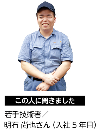 この人に聞きました　若手技術者／明石 尚也さん（入社5 年目）