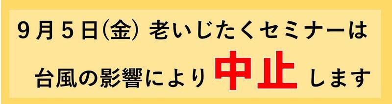 9月5日(金曜日) 老いじたくセミナーは中止します