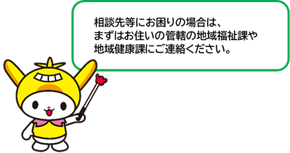 相談先等にお困りの場合は、まずはお住まいの管轄の地域福祉課や地域健康課にご連絡ください