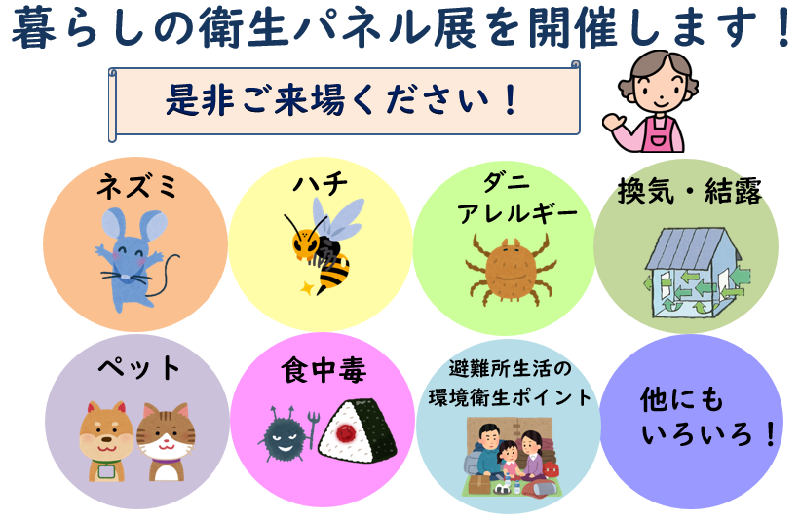 暮らしの衛生パネル展を開催します。ネズミが天井裏にいるみたい。もしかしてダニアレルギー？効果的な換気の方法が知りたい。ペットの適切な飼育方法が知りたい。食中毒を起こさないためにはどうすればいいの？暮らしの衛生に関するパネルを展示します。是非ご覧ください。