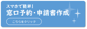 スマホで簡単！窓口予約・申請書作成はこちら