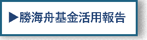 勝海舟基金活用報告。クリックすると詳細ページに移動します。